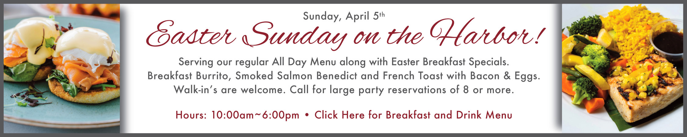 Easter Sunday on the Harbor! Serving our regular All Day Menu along with Easter Breakfast Specials.